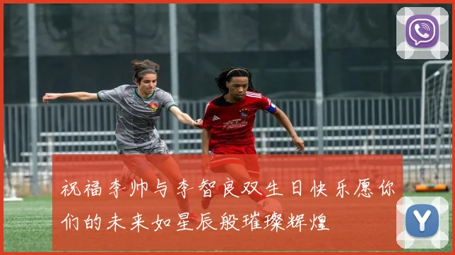 祝福李帅与李智良双生日快乐愿你们的未来如星辰般璀璨辉煌