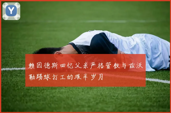 赖因德斯回忆父亲严格管教与兹沃勒踢球打工的艰辛岁月
