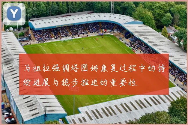 马祖拉强调塔图姆康复过程中的持续进展与稳步推进的重要性
