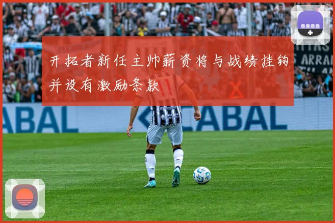 开拓者新任主帅薪资将与战绩挂钩并设有激励条款